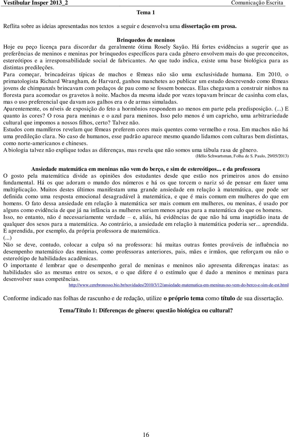 Há fortes evidências a sugerir que as preferências de meninos e meninas por brinquedos específicos para cada gênero envolvem mais do que preconceitos, estereótipos e a irresponsabilidade social de