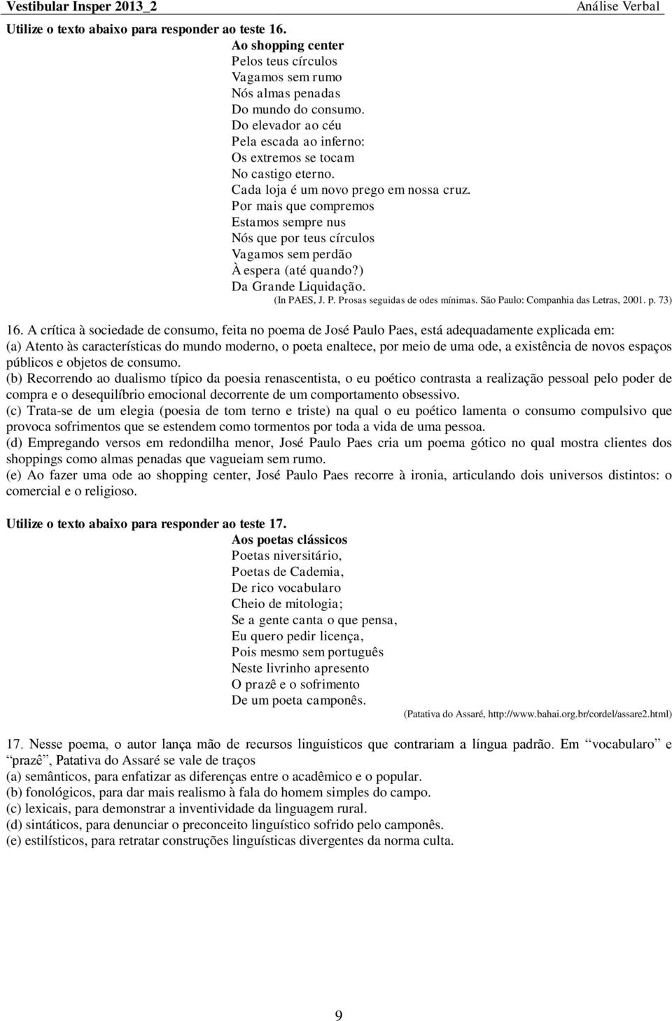 Por mais que compremos Estamos sempre nus Nós que por teus círculos Vagamos sem perdão À espera (até quando?) Da Grande Liquidação. (In PAES, J. P. Prosas seguidas de odes mínimas.