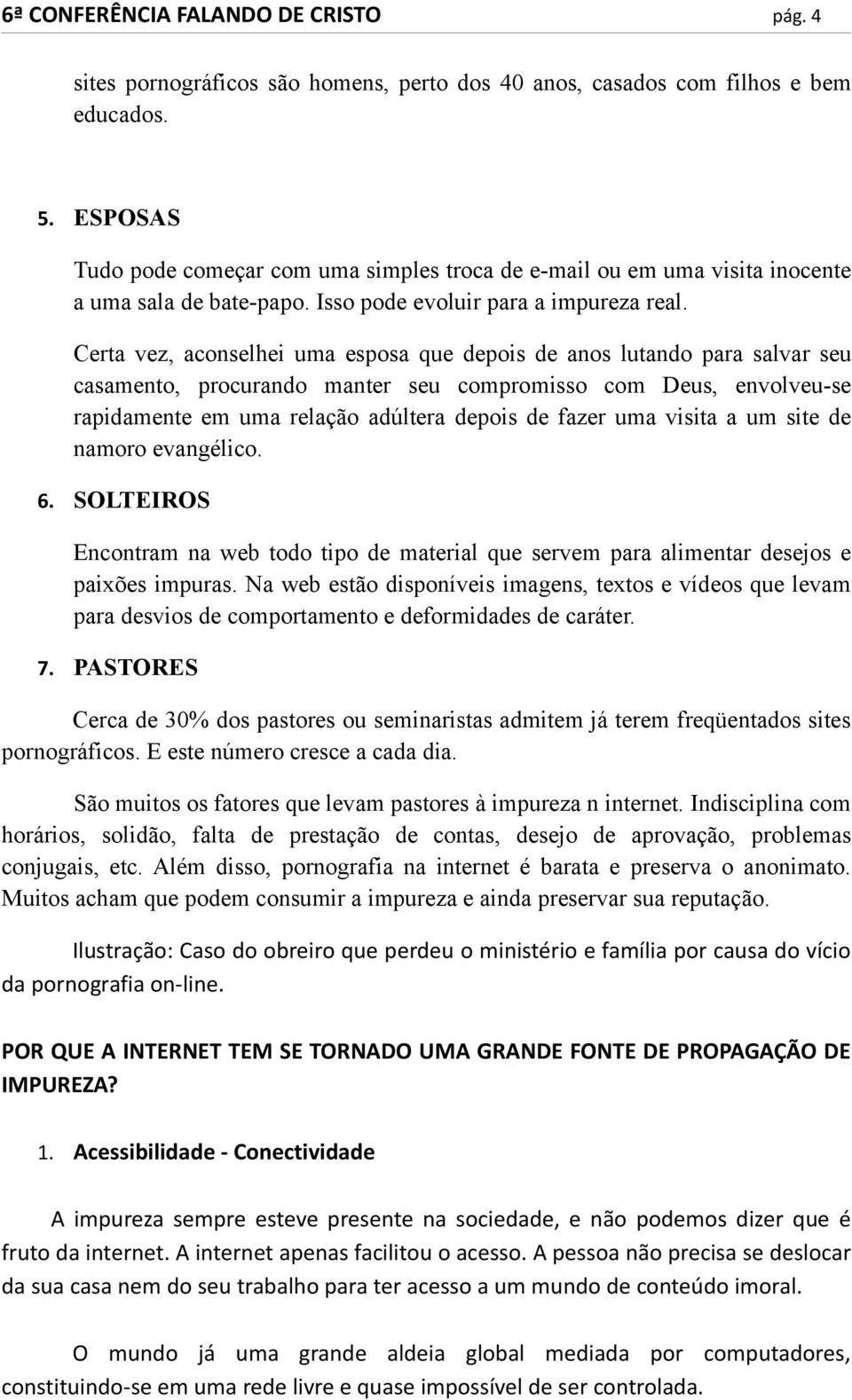 Certa vez, aconselhei uma esposa que depois de anos lutando para salvar seu casamento, procurando manter seu compromisso com Deus, envolveu-se rapidamente em uma relação adúltera depois de fazer uma