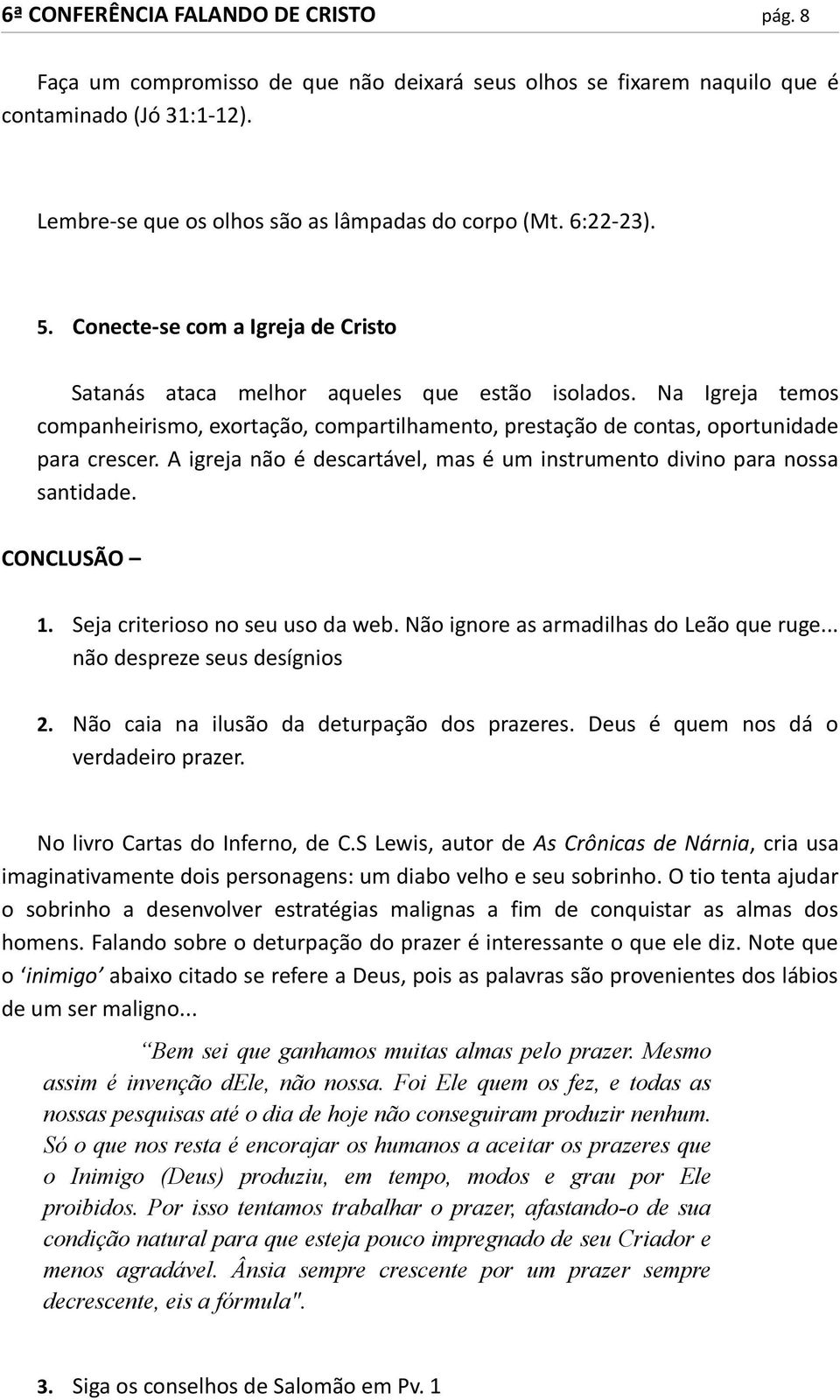 Na Igreja temos companheirismo, exortação, compartilhamento, prestação de contas, oportunidade para crescer. A igreja não é descartável, mas é um instrumento divino para nossa santidade. CONCLUSÃO 1.