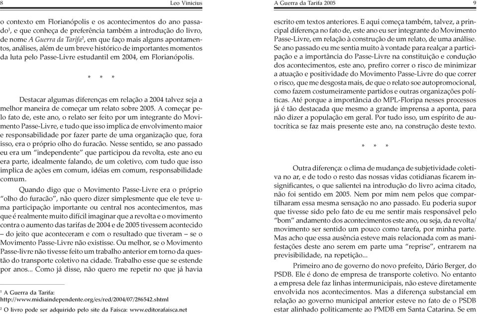 Destacar algumas diferenças em relação a 2004 talvez seja a melhor maneira de começar um relato sobre 2005.