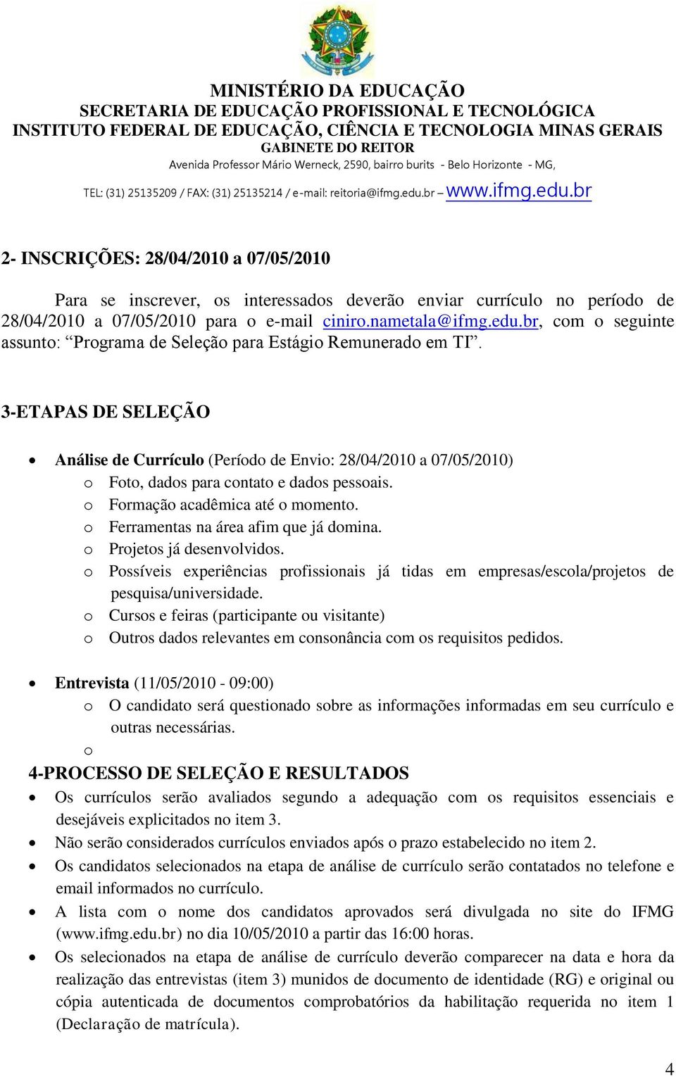 o Formação acadêmica até o momento. o Ferramentas na área afim que já domina. o Projetos já senvolvidos.