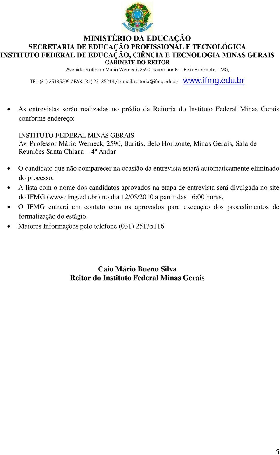 automaticamente eliminado do processo. A lista com o nome dos candidatos aprovados na etapa entrevista será divulgada no site do IFMG (www.ifmg.edu.