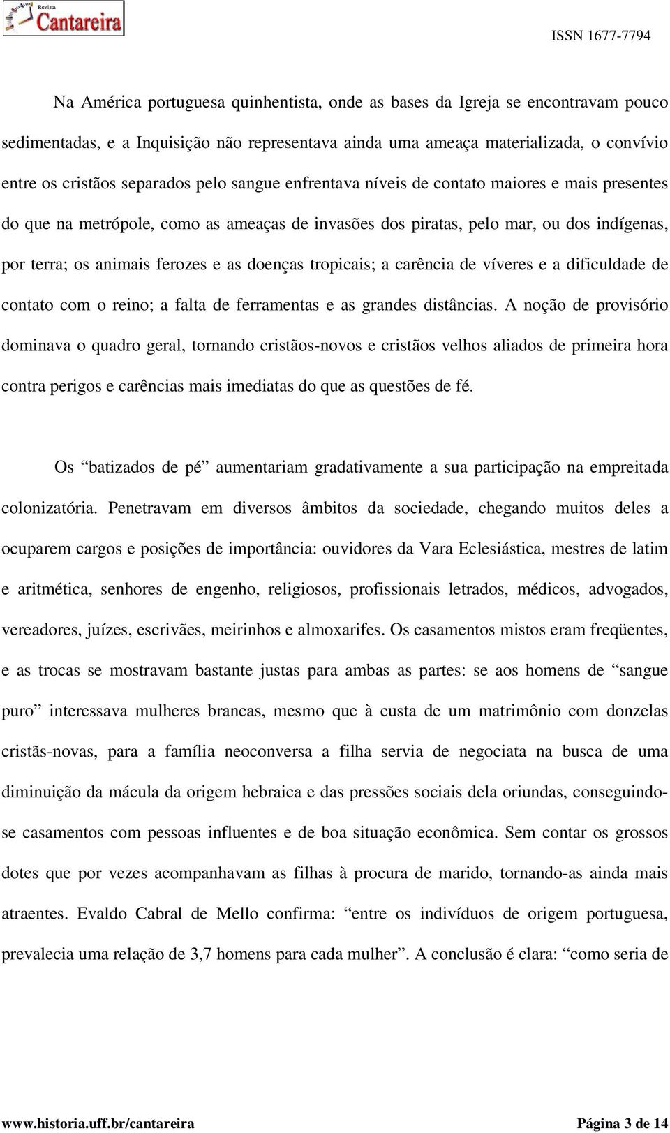 tropicais; a carência de víveres e a dificuldade de contato com o reino; a falta de ferramentas e as grandes distâncias.