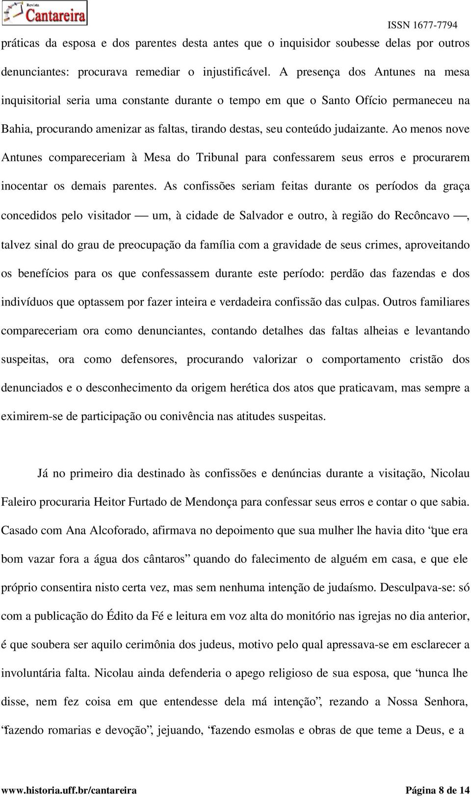 Ao menos nove Antunes compareceriam à Mesa do Tribunal para confessarem seus erros e procurarem inocentar os demais parentes.