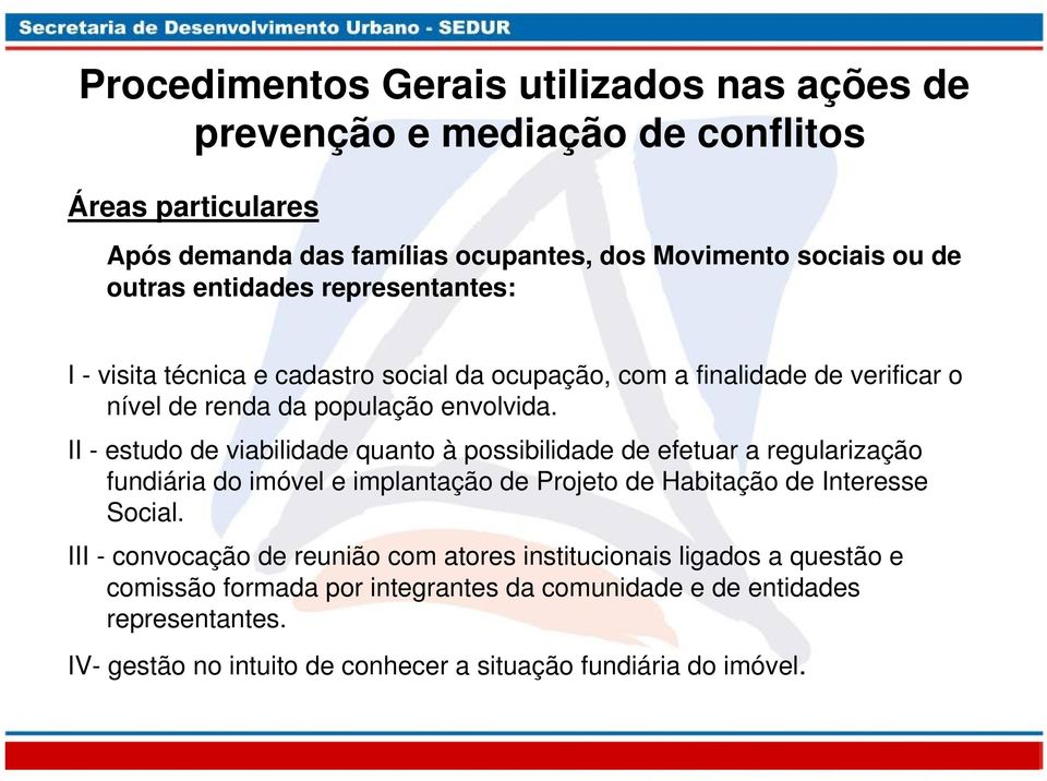 II - estudo de viabilidade quanto à possibilidade de efetuar a regularização fundiária do imóvel e implantação de Projeto de Habitação de Interesse Social.