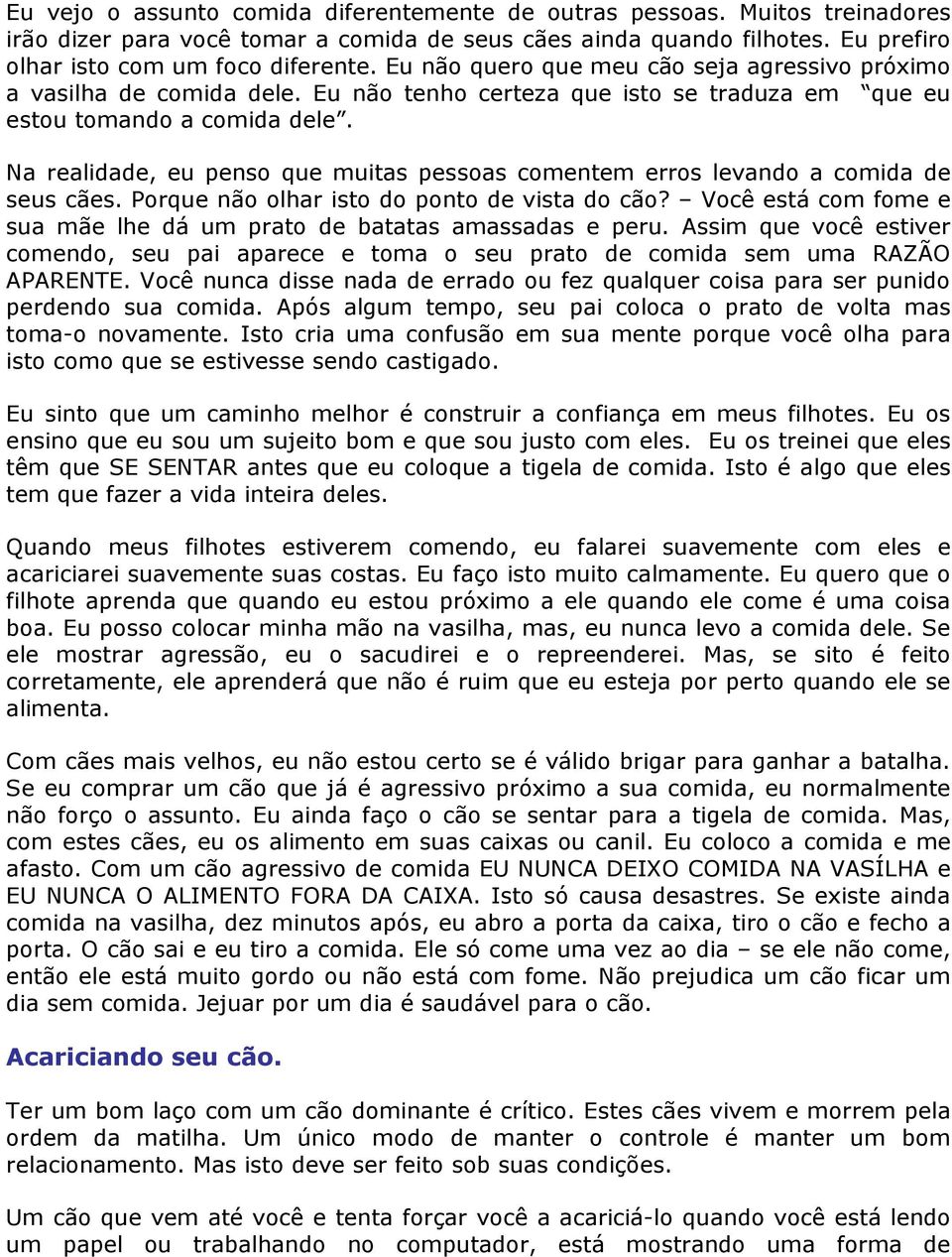 Na realidade, eu penso que muitas pessoas comentem erros levando a comida de seus cães. Porque não olhar isto do ponto de vista do cão?