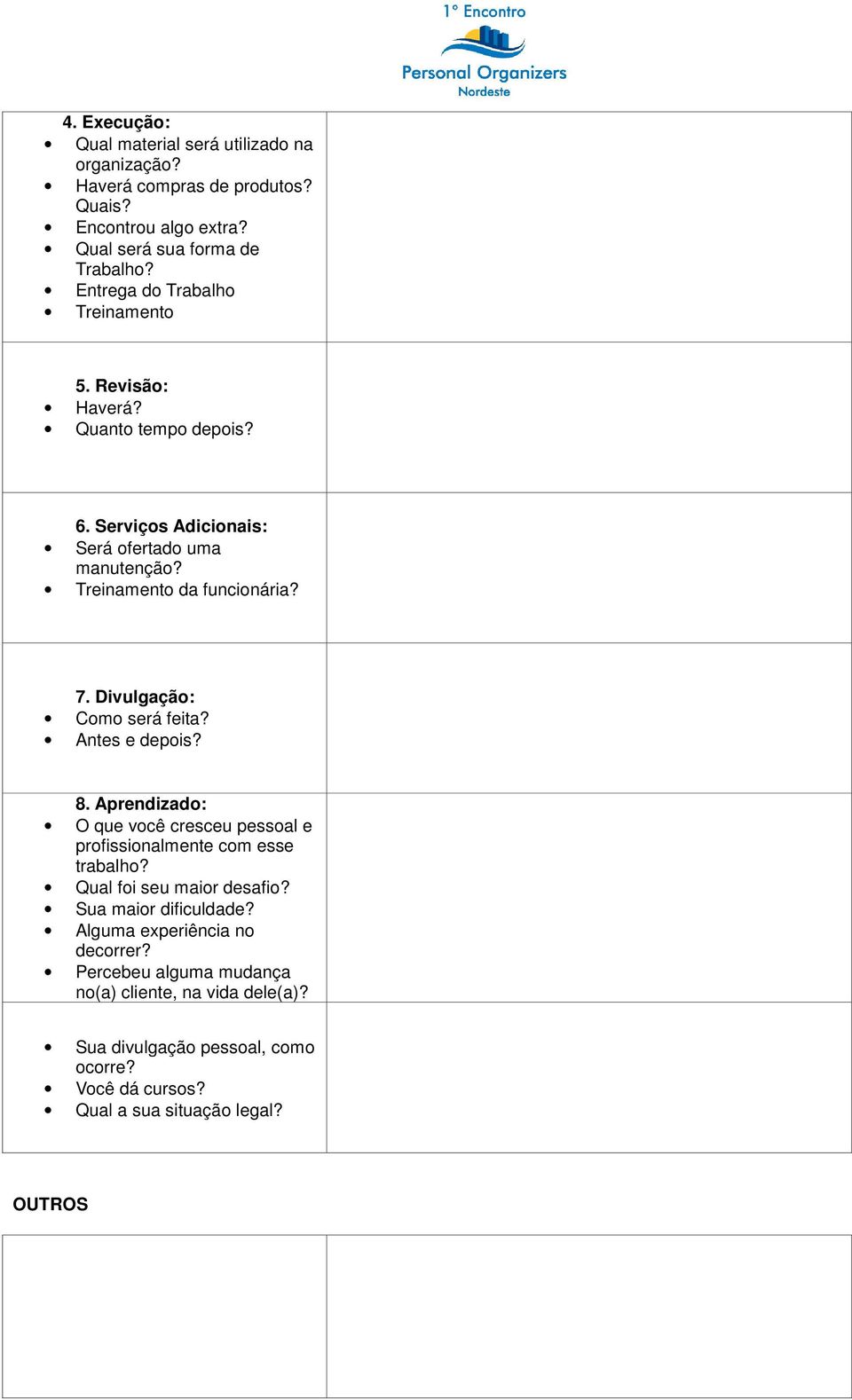 Divulgação: Como será feita? Antes e depois? 8. Aprendizado: O que você cresceu pessoal e profissionalmente com esse trabalho? Qual foi seu maior desafio?