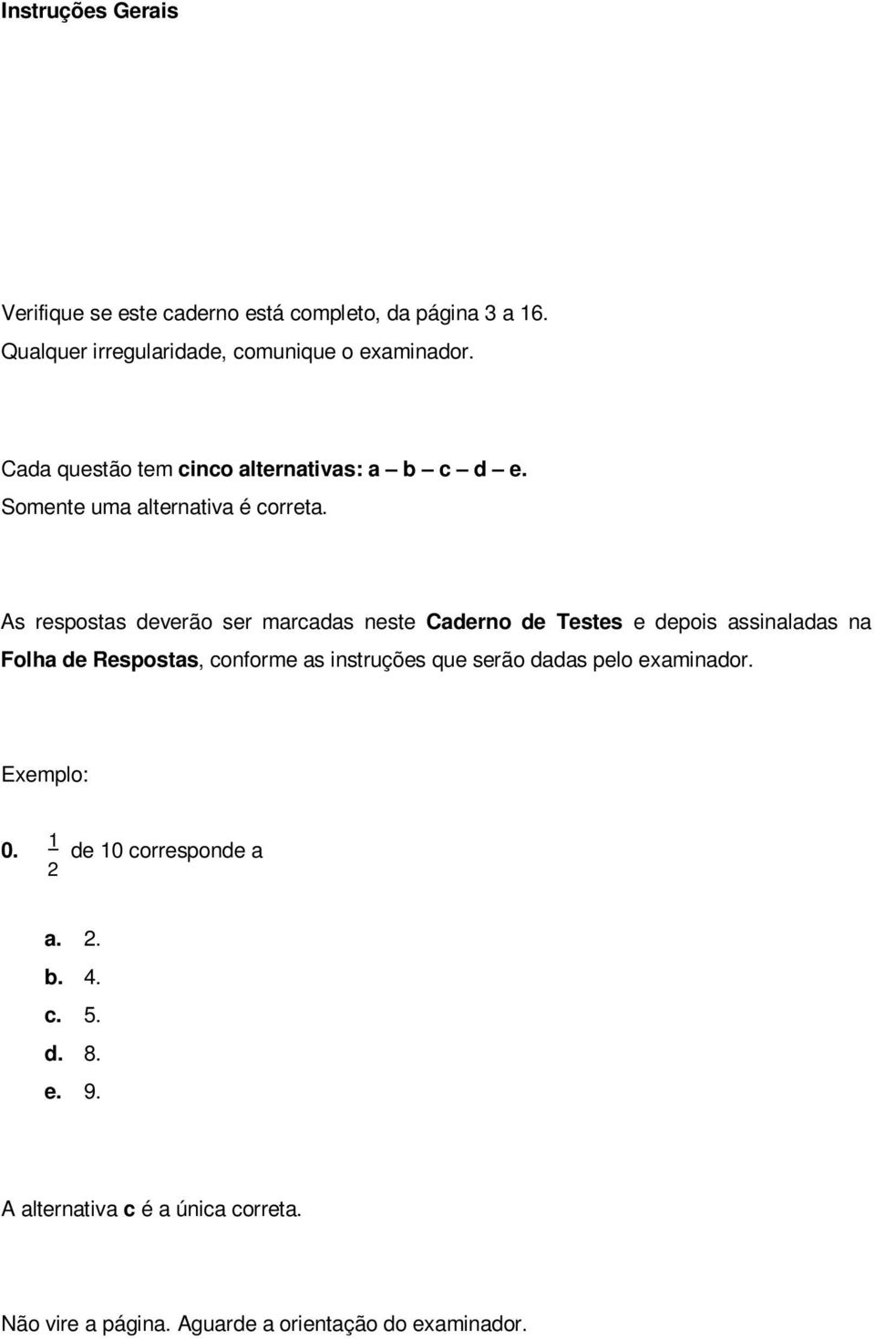 As respostas deverão ser marcadas neste Caderno de Testes e depois assinaladas na Folha de Respostas, conforme as instruções que