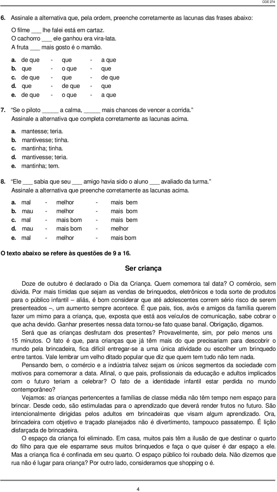 Assinale a alternativa que completa corretamente as lacunas acima. a. mantesse; teria. b. mantivesse; tinha. c. mantinha; tinha. d. mantivesse; teria. e. mantinha; tem. 8.