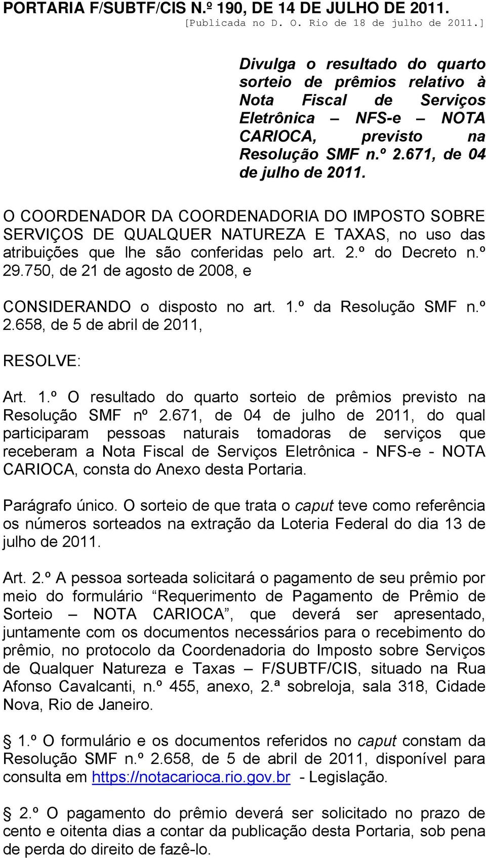 O COORDENADOR DA COORDENADORIA DO IMPOSTO SOBRE SERVIÇOS DE QUALQUER NATUREZA E TAXAS, no uso das atribuições que lhe são conferidas pelo art. 2.º do Decreto n.º 29.