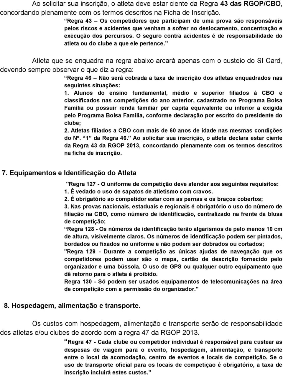 O seguro contra acidentes é de responsabilidade do atleta ou do clube a que ele pertence.