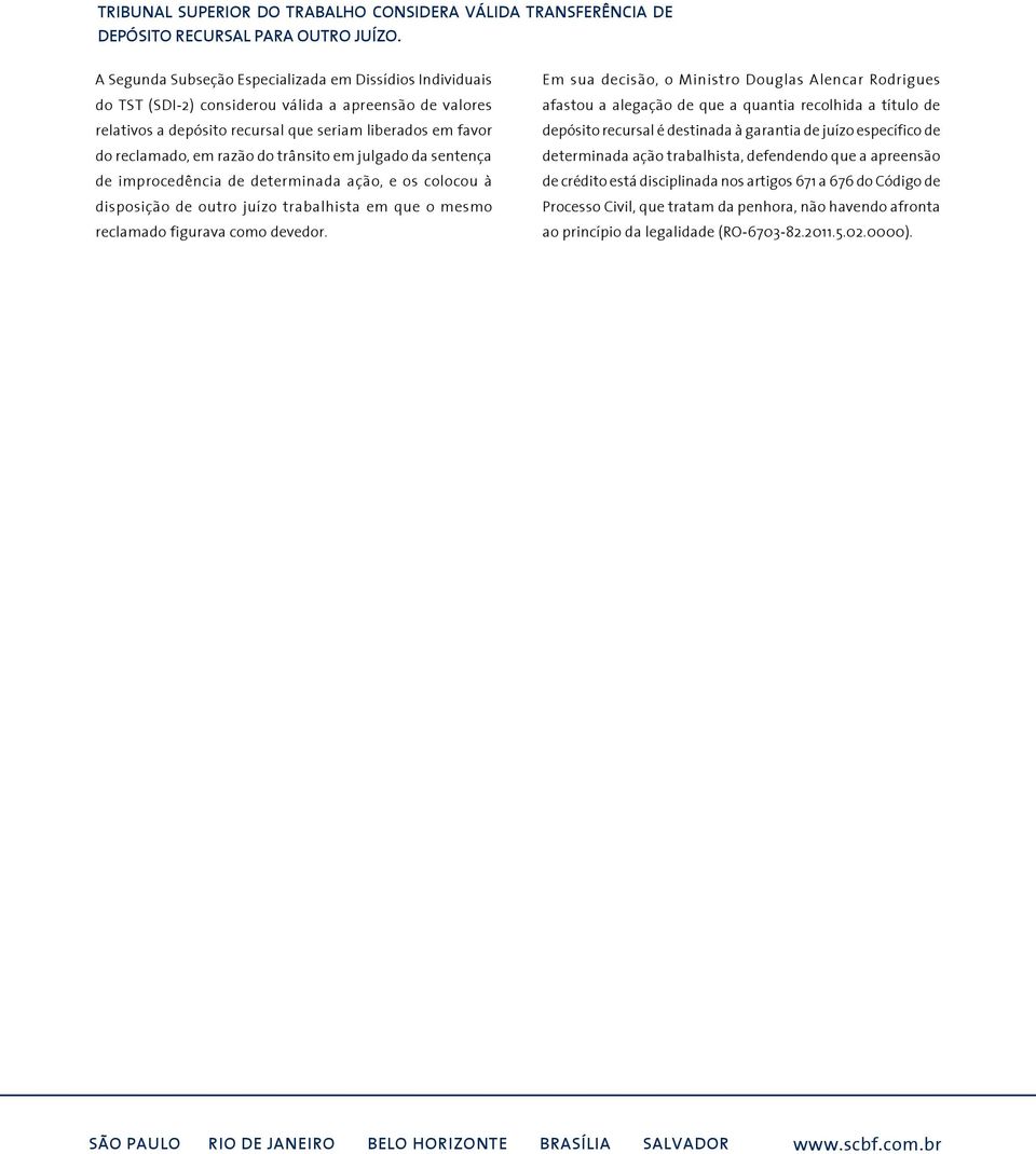 trânsito em julgado da sentença de improcedência de determinada ação, e os colocou à disposição de outro juízo trabalhista em que o mesmo reclamado figurava como devedor.