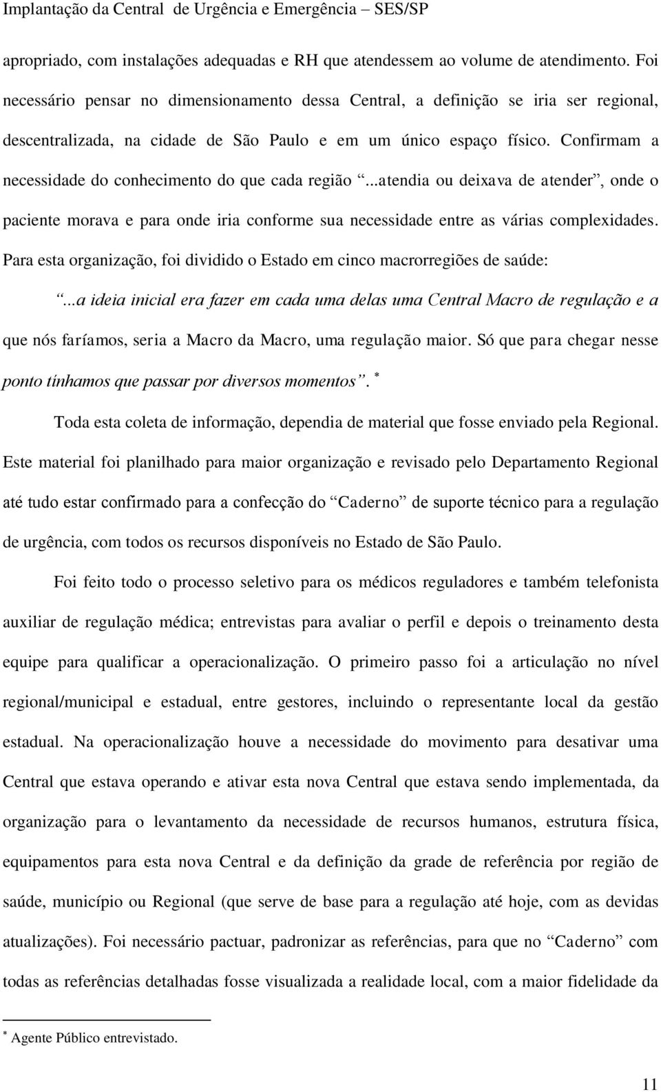 Confirmam a necessidade do conhecimento do que cada região...atendia ou deixava de atender, onde o paciente morava e para onde iria conforme sua necessidade entre as várias complexidades.