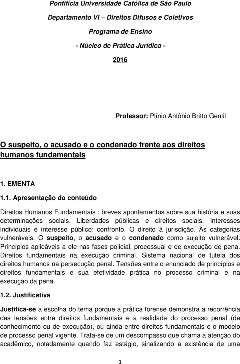 Liberdades públicas e direitos sociais. Interesses individuais e interesse público: confronto. O direito à jurisdição. As categorias vulneráveis.