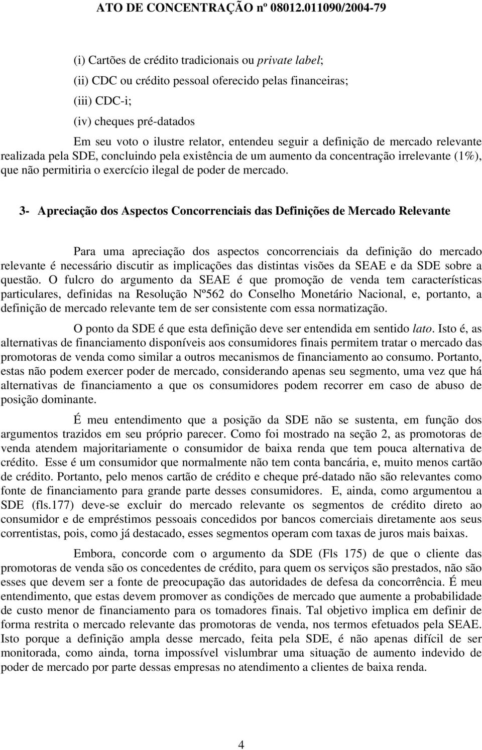 3- Apreciação dos Aspectos Concorrenciais das Definições de Mercado Relevante Para uma apreciação dos aspectos concorrenciais da definição do mercado relevante é necessário discutir as implicações