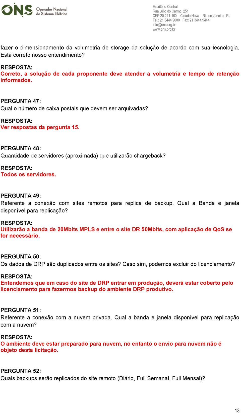 PERGUNTA 48: Quantidade de servidores (aproximada) que utilizarão chargeback? Todos os servidores. PERGUNTA 49: Referente a conexão com sites remotos para replica de backup.