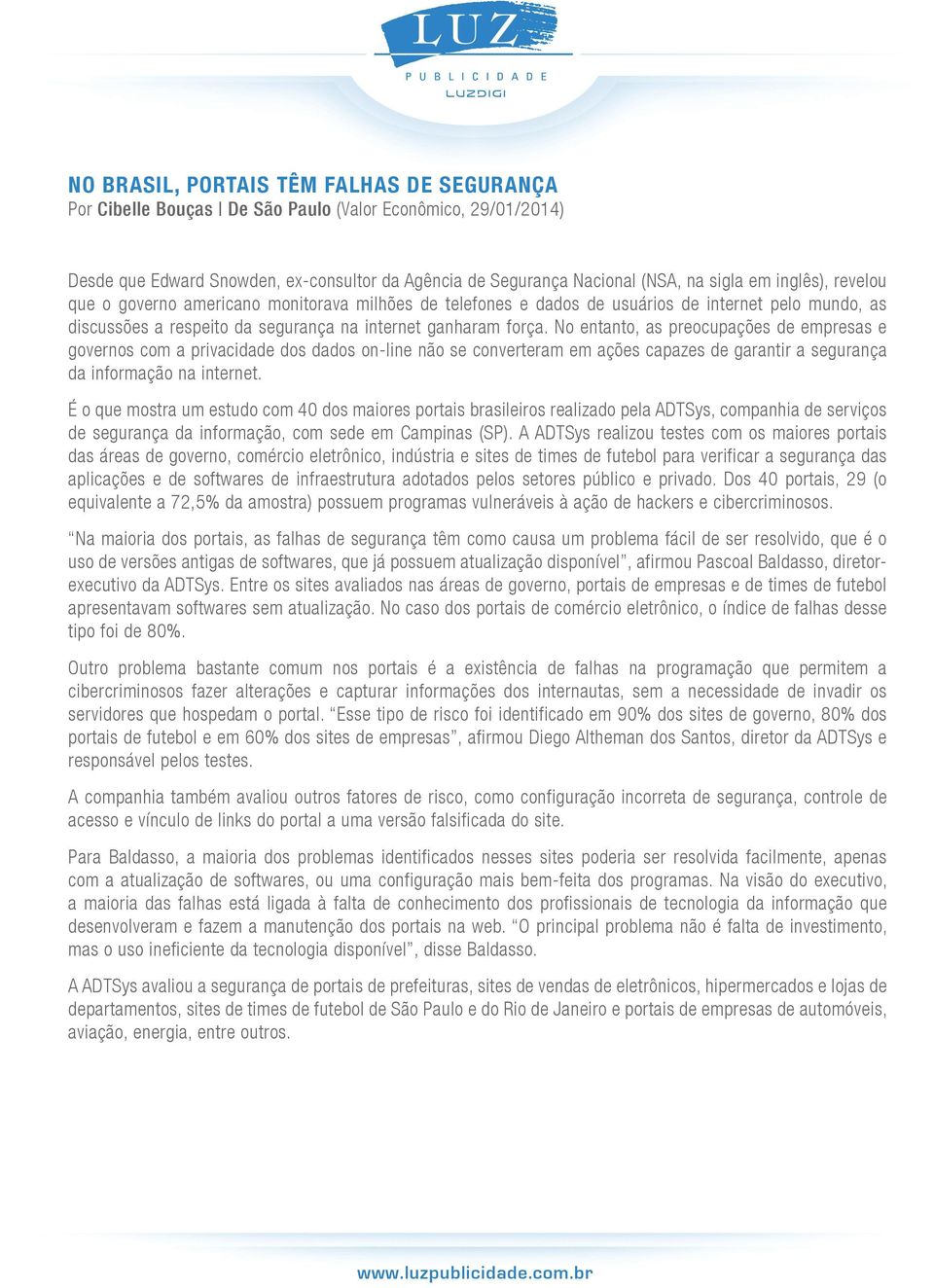 No entanto, as preocupações de empresas e governos com a privacidade dos dados on-line não se converteram em ações capazes de garantir a segurança da informação na internet.