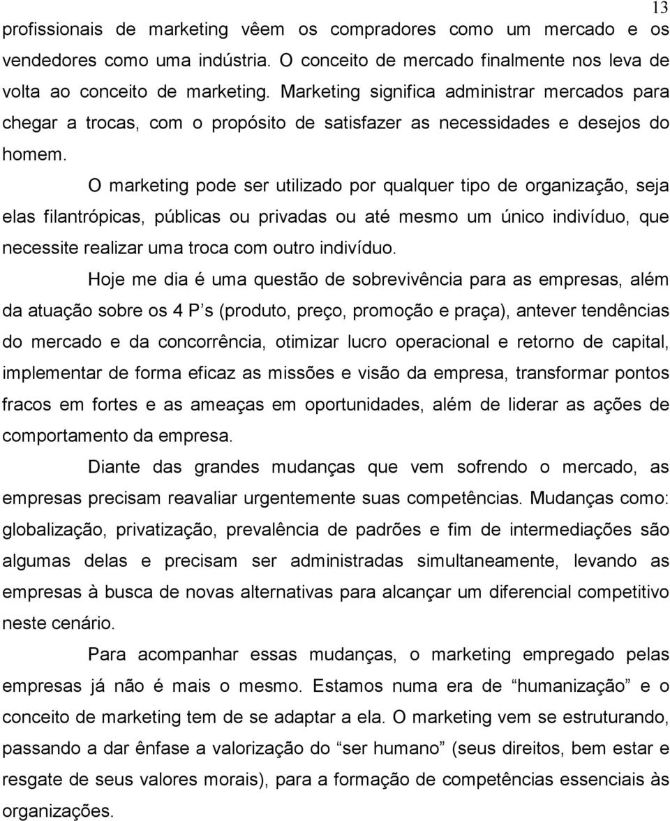 O marketing pode ser utilizado por qualquer tipo de organização, seja elas filantrópicas, públicas ou privadas ou até mesmo um único indivíduo, que necessite realizar uma troca com outro indivíduo.