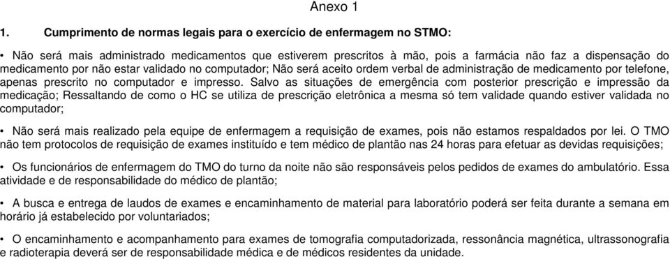 não estar validado no computador; Não será aceito ordem verbal de administração de medicamento por telefone, apenas prescrito no computador e impresso.