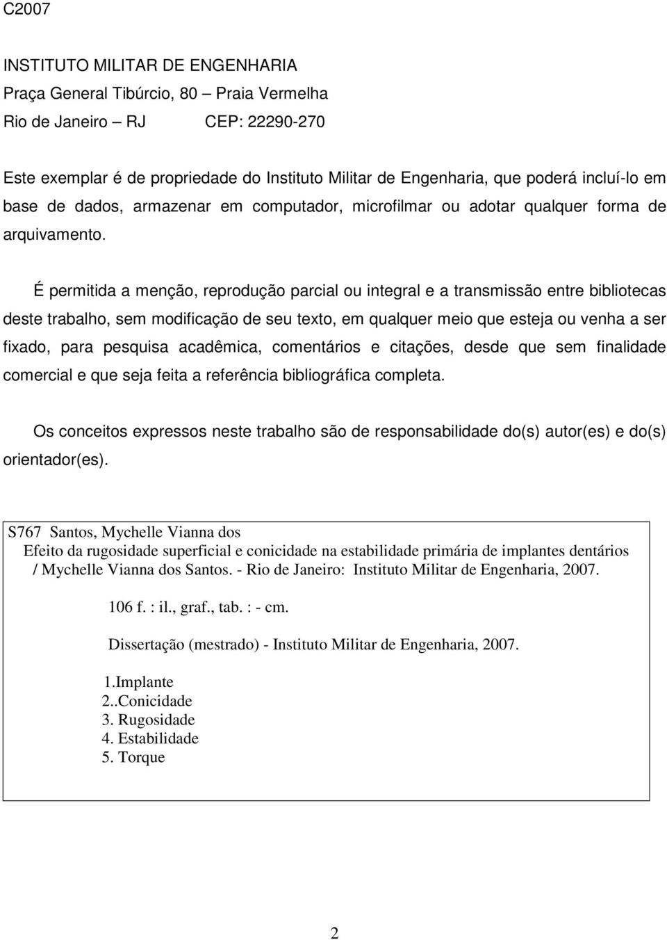 É permitida a menção, reprodução parcial ou integral e a transmissão entre bibliotecas deste trabalho, sem modificação de seu texto, em qualquer meio que esteja ou venha a ser fixado, para pesquisa