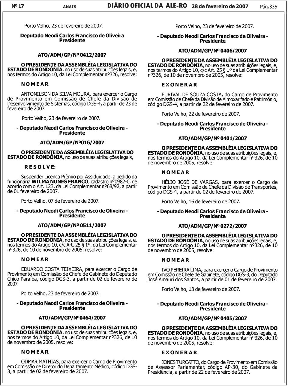 Comissão de Chefe da Divisão de Desenvolvimento de Sistemas, código DGS-4, a partir de 23 de fevereiro de 2007. Porto Velho, 23 de fevereiro de 2007.