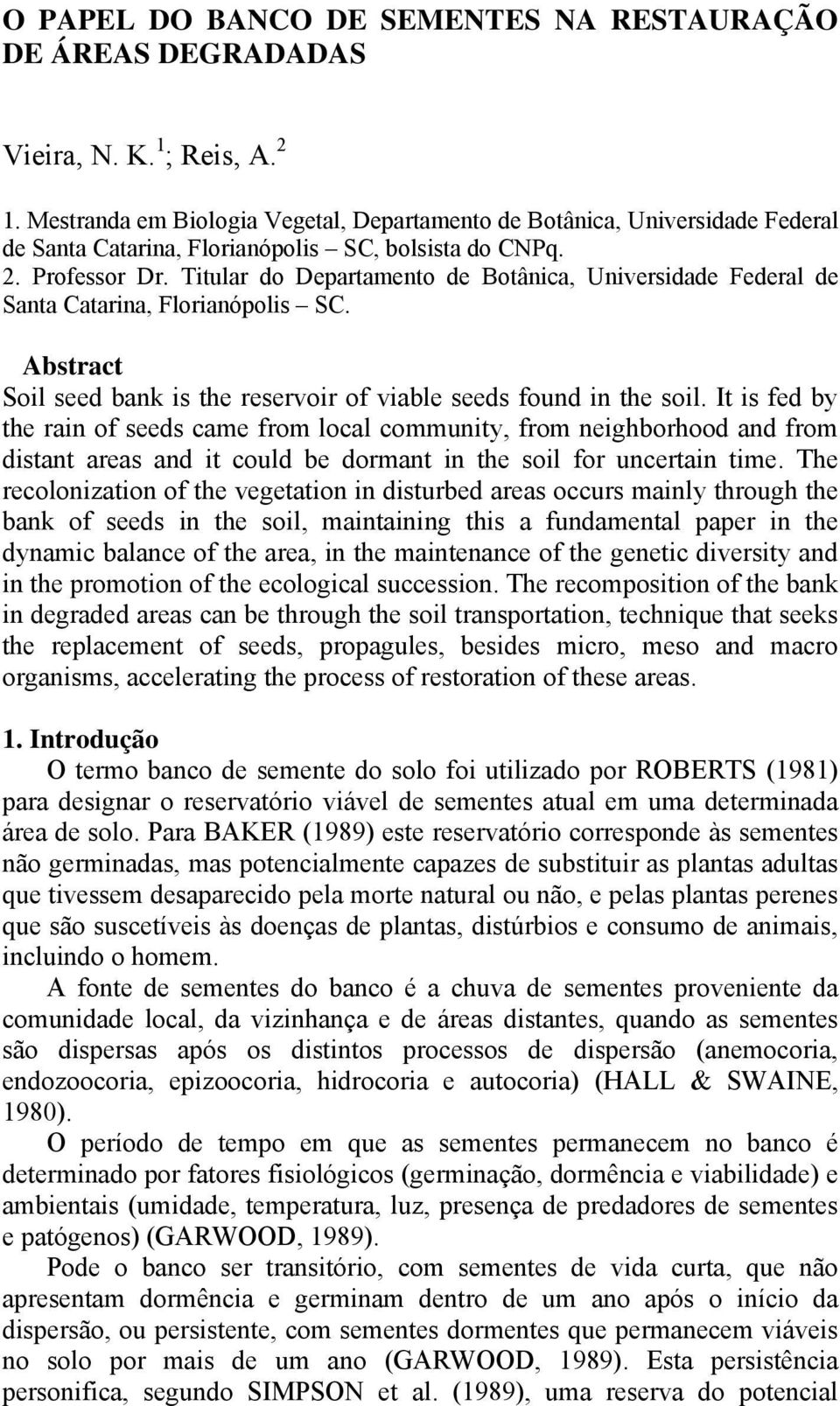 Titular do Departamento de Botânica, Universidade Federal de Santa Catarina, Florianópolis SC. Abstract Soil seed bank is the reservoir of viable seeds found in the soil.