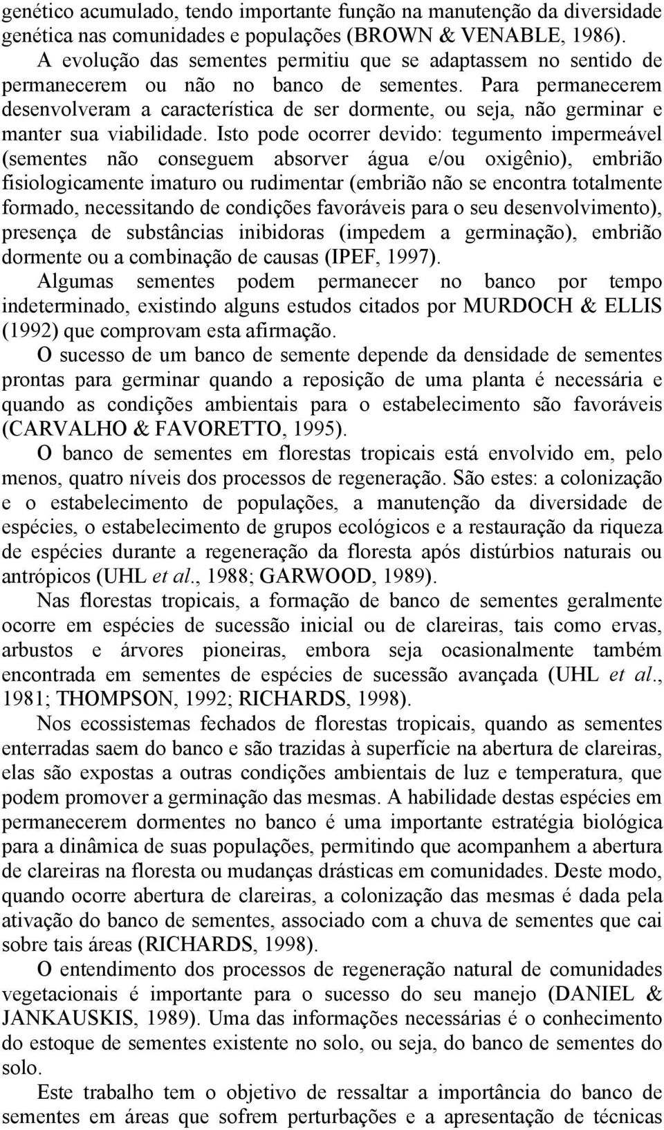 Para permanecerem desenvolveram a característica de ser dormente, ou seja, não germinar e manter sua viabilidade.