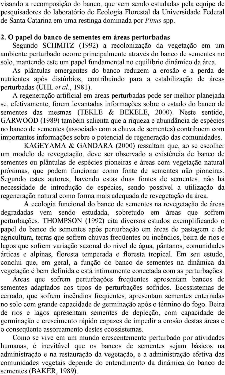 O papel do banco de sementes em áreas perturbadas Segundo SCHMITZ (1992) a recolonização da vegetação em um ambiente perturbado ocorre principalmente através do banco de sementes no solo, mantendo