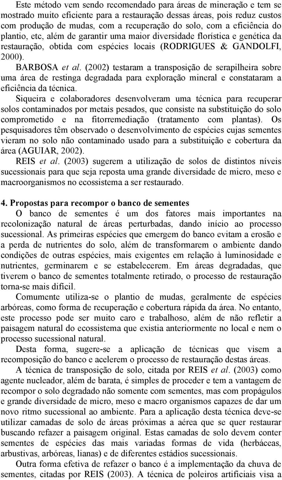 (2002) testaram a transposição de serapilheira sobre uma área de restinga degradada para exploração mineral e constataram a eficiência da técnica.