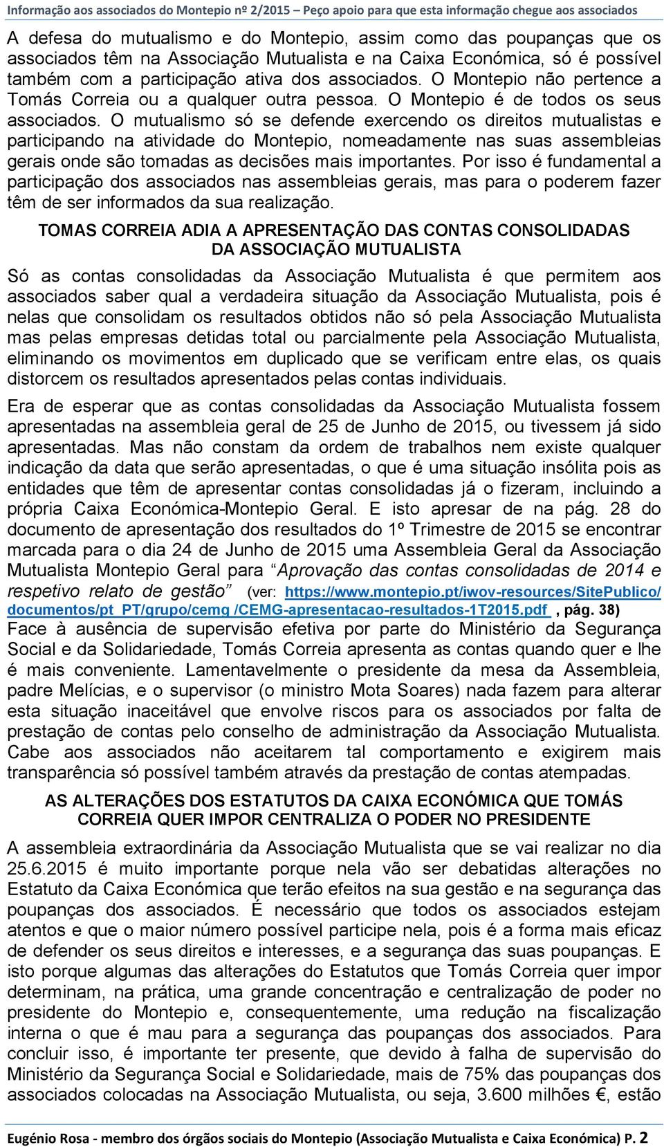 O mutualismo só se defende exercendo os direitos mutualistas e participando na atividade do Montepio, nomeadamente nas suas assembleias gerais onde são tomadas as decisões mais importantes.