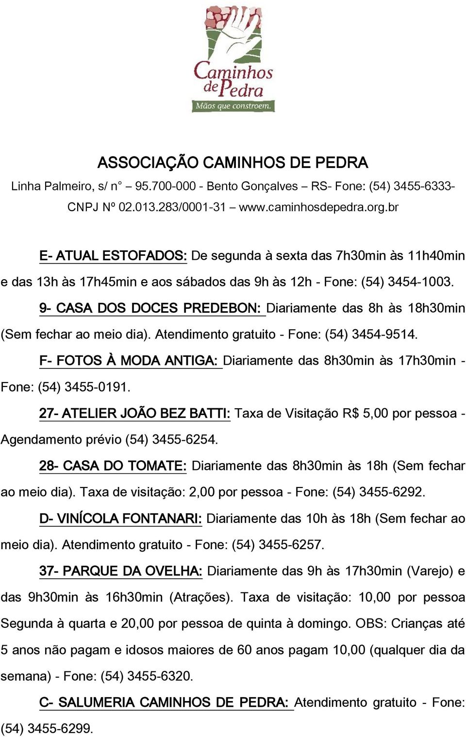 F- FOTOS À MODA ANTIGA: Diariamente das 8h30min às 17h30min - Fone: (54) 3455-0191. 27- ATELIER JOÃO BEZ BATTI: Taxa de Visitação R$ 5,00 por pessoa - Agendamento prévio (54) 3455-6254.