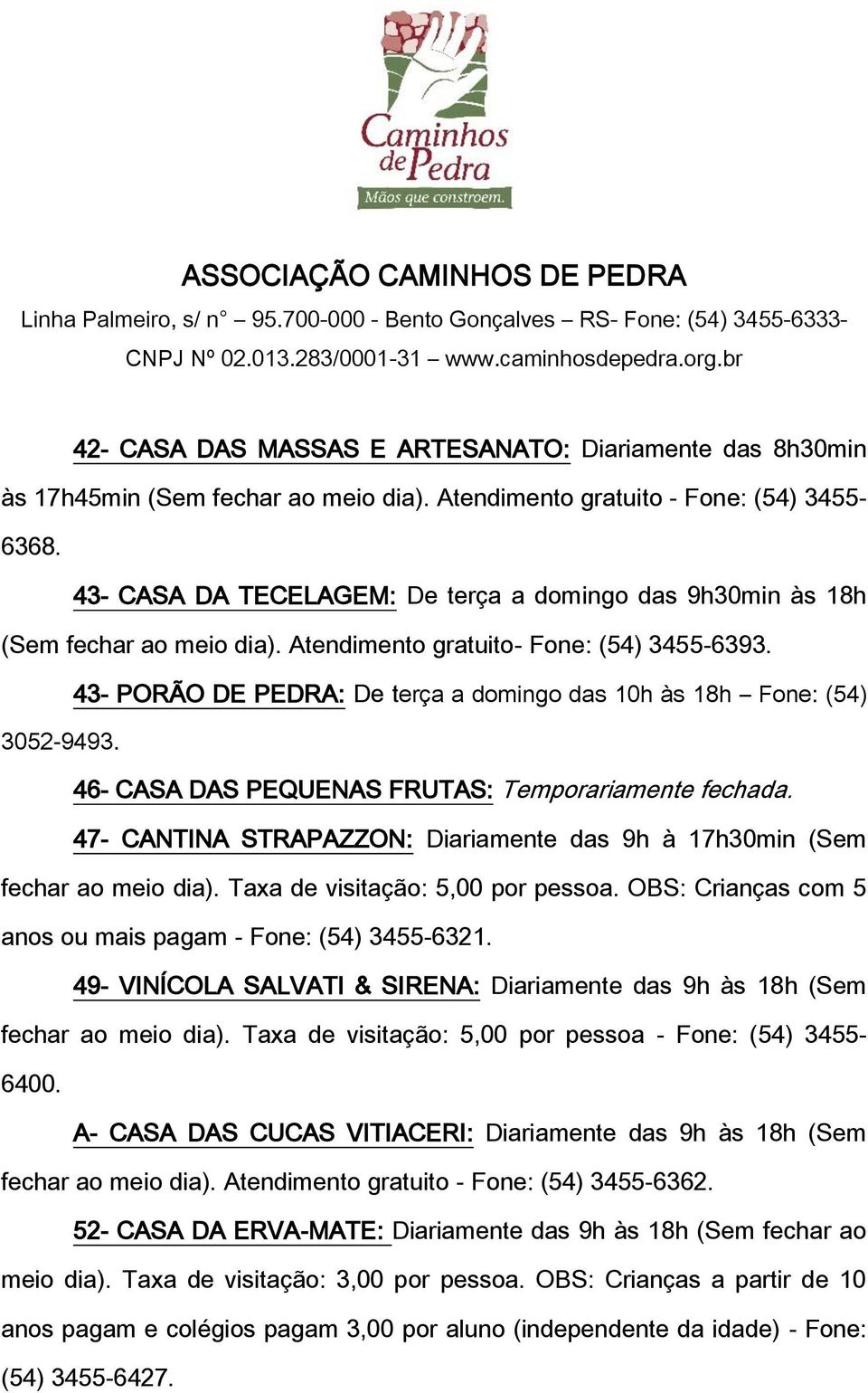 43- PORÃO DE PEDRA: De terça a domingo das 10h às 18h Fone: (54) 3052-9493. 46- CASA DAS PEQUENAS FRUTAS: Temporariamente fechada.