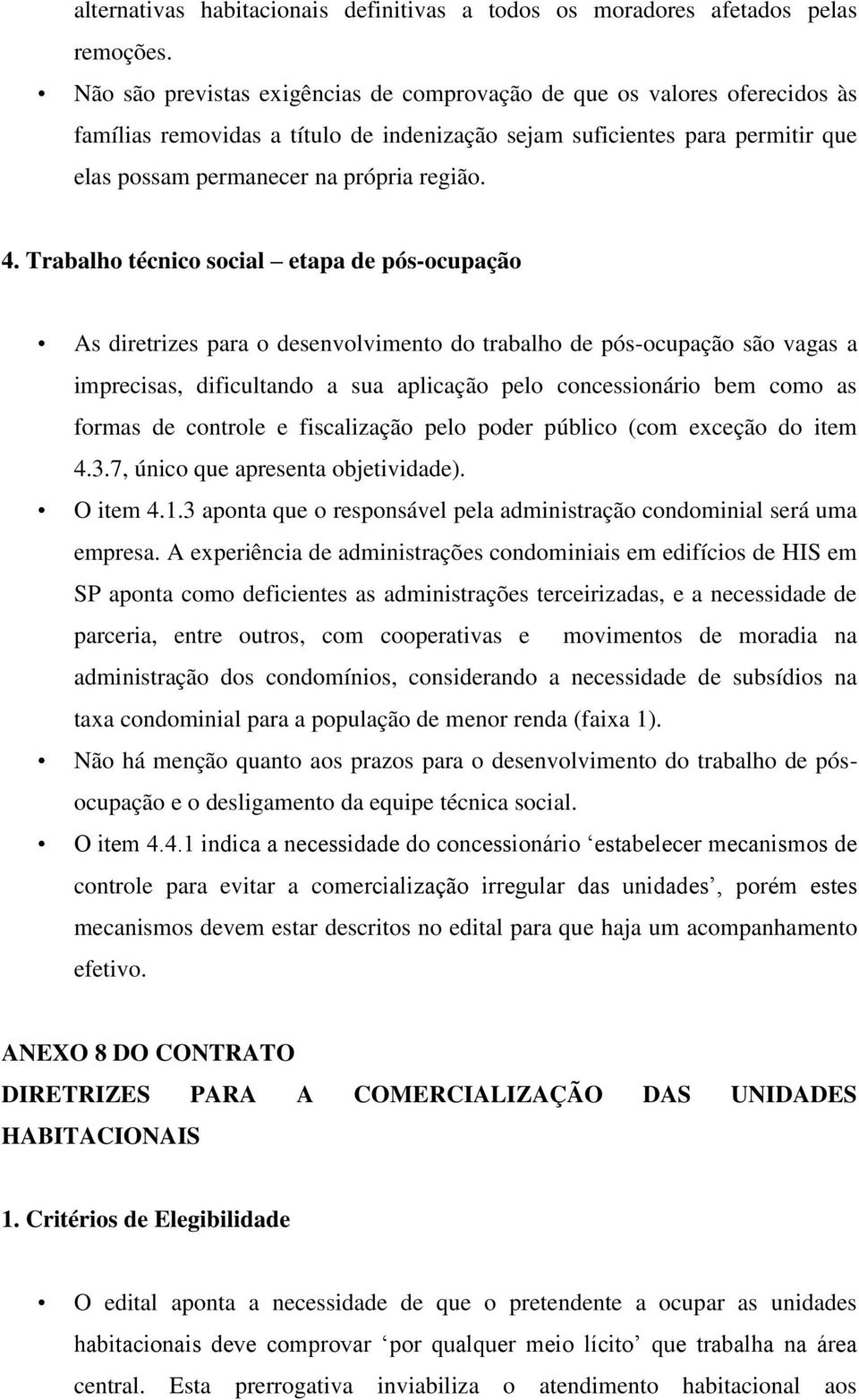 Trabalho técnico social etapa de pós-ocupação As diretrizes para o desenvolvimento do trabalho de pós-ocupação são vagas a imprecisas, dificultando a sua aplicação pelo concessionário bem como as