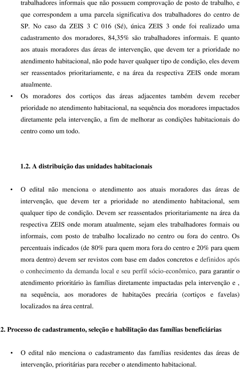 E quanto aos atuais moradores das áreas de intervenção, que devem ter a prioridade no atendimento habitacional, não pode haver qualquer tipo de condição, eles devem ser reassentados prioritariamente,