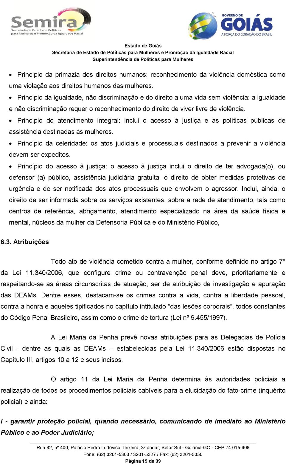 Princípio do atendimento integral: inclui o acesso à justiça e às políticas públicas de assistência destinadas às mulheres.