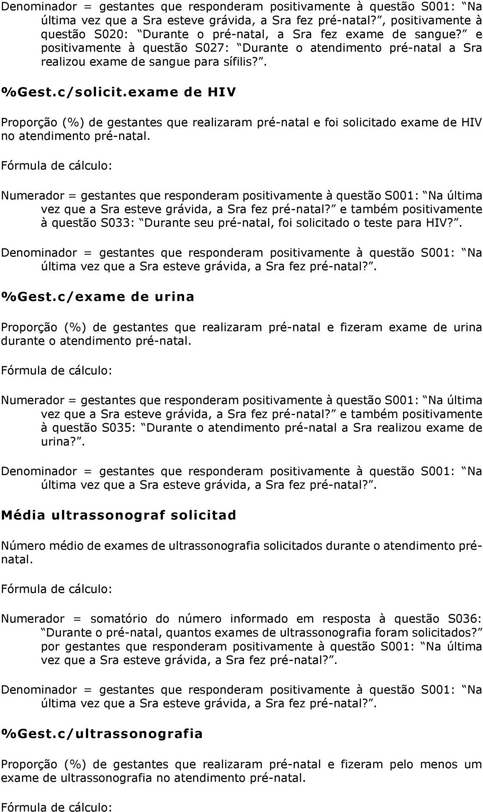 exame de HIV Proporção (%) de gestantes que realizaram pré-natal e foi solicitado exame de HIV no atendimento pré-natal. vez que a Sra esteve grávida, a Sra fez pré-natal?