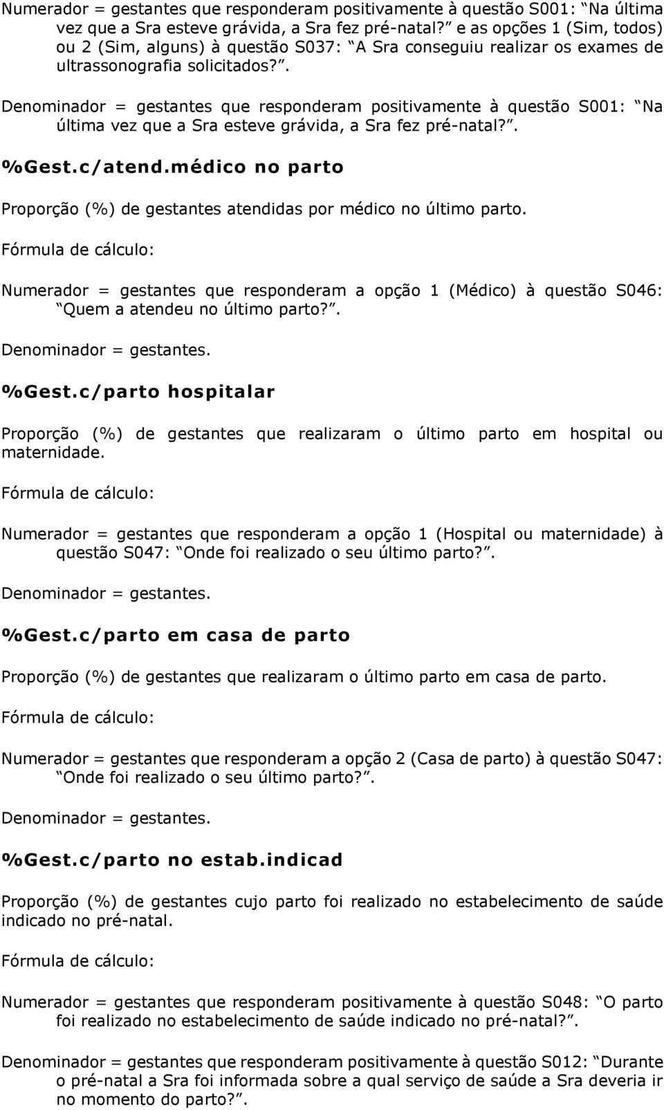 . Denominador = gestantes. %Gest.c/parto hospitalar Proporção (%) de gestantes que realizaram o último parto em hospital ou maternidade.