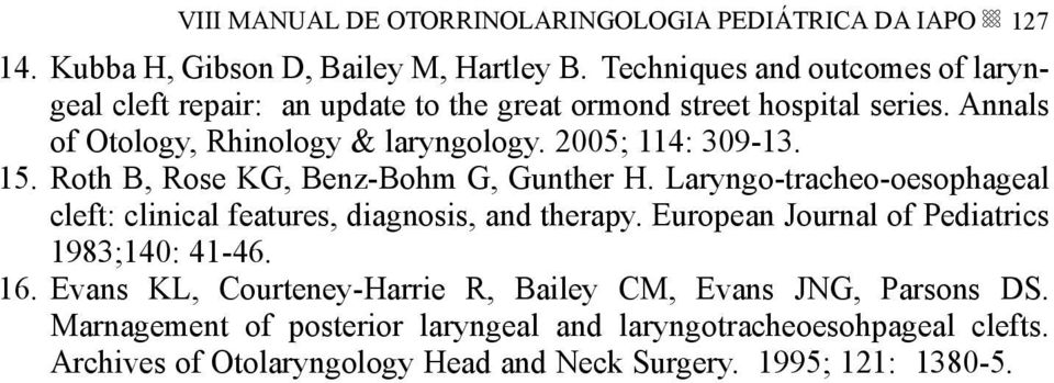 2005; 114: 309-13. 15. Roth B, Rose KG, Benz-Bohm G, Gunther H. Laryngo-tracheo-oesophageal cleft: clinical features, diagnosis, and therapy.