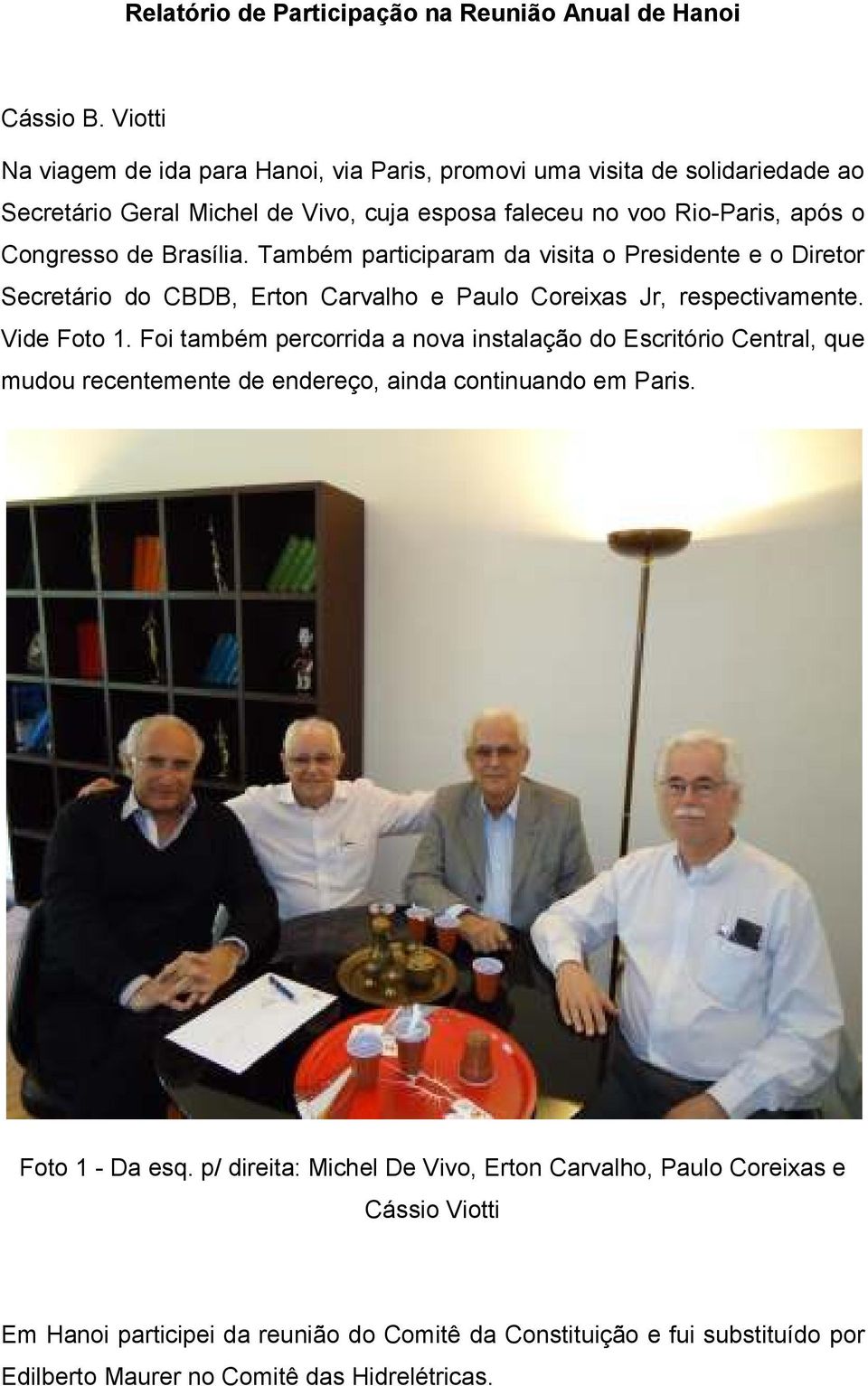 Brasília. Também participaram da visita o Presidente e o Diretor Secretário do CBDB, Erton Carvalho e Paulo Coreixas Jr, respectivamente. Vide Foto 1.