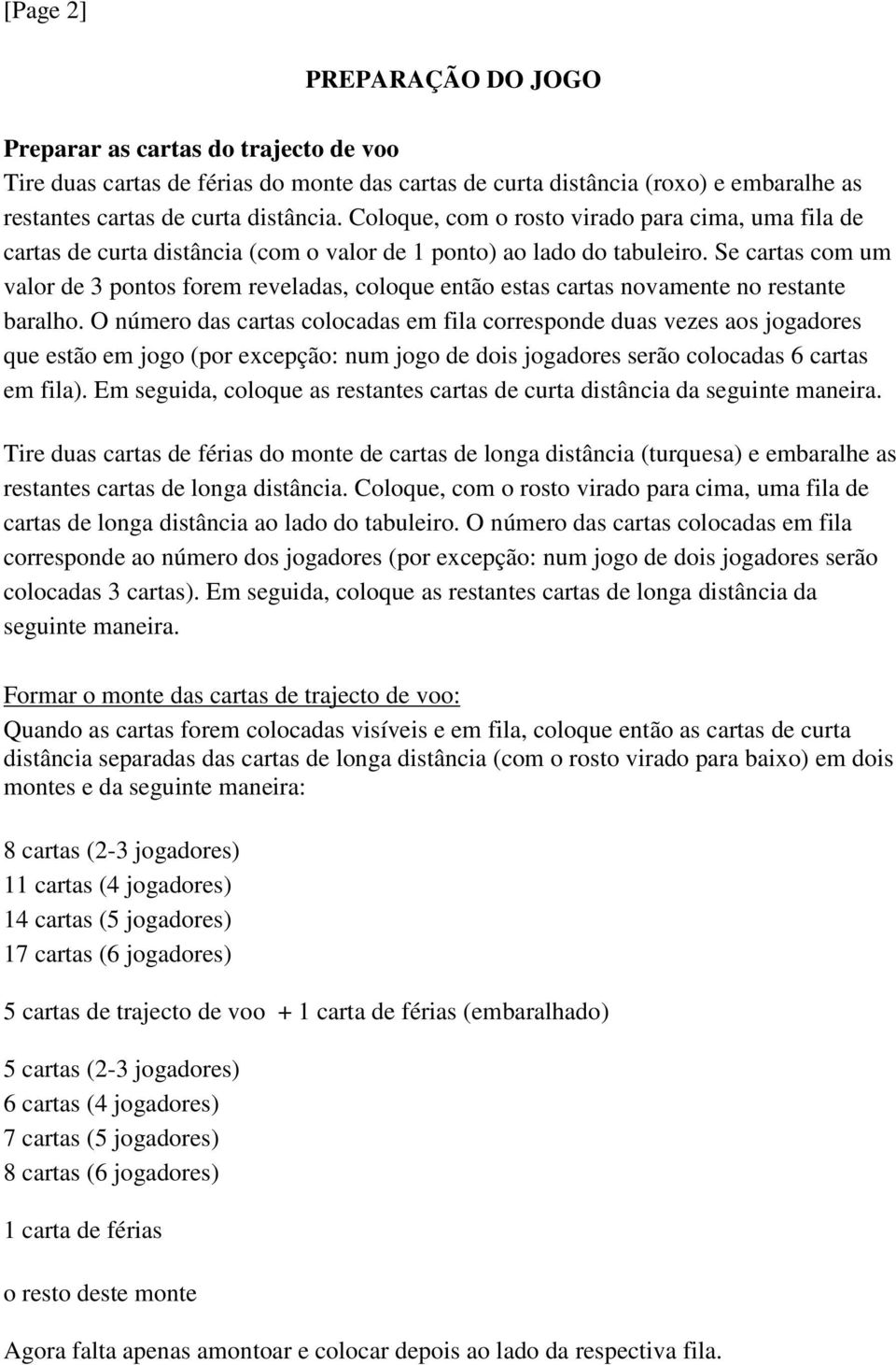 Se cartas com um valor de 3 pontos forem reveladas, coloque então estas cartas novamente no restante baralho.