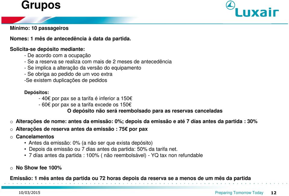 voo extra -Se existem duplicações de pedidos Depósitos: - 40 por pax se a tarifa é inferior a 150-60 por pax se a tarifa excede os 150 O depósito não será reembolsado para as reservas canceladas o