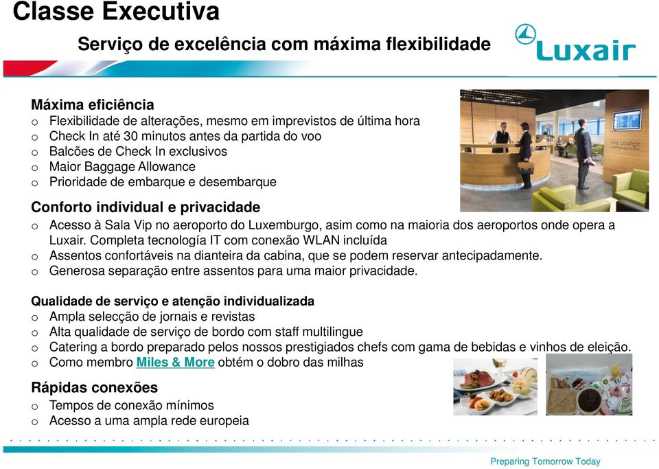 maioria dos aeroportos onde opera a Luxair. Completa tecnología IT com conexão WLAN incluída o Assentos confortáveis na dianteira da cabina, que se podem reservar antecipadamente.