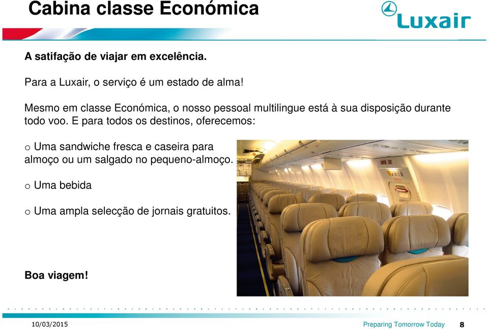 Mesmo em classe Económica, o nosso pessoal multilingue está à sua disposição durante todo voo.