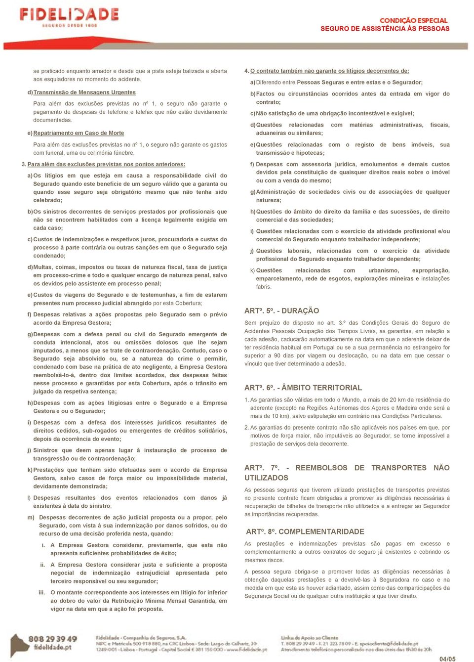 e) Repatriamento em Caso de Morte Para além das exclusões previstas no nº 1, o seguro não garante os gastos com funeral, urna ou cerimónia fúnebre. 3.