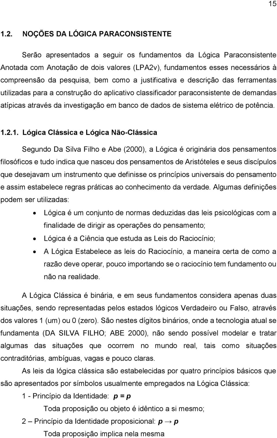 pesquisa, bem como a justificativa e descrição das ferramentas utilizadas para a construção do aplicativo classificador paraconsistente de demandas atípicas através da investigação em banco de dados