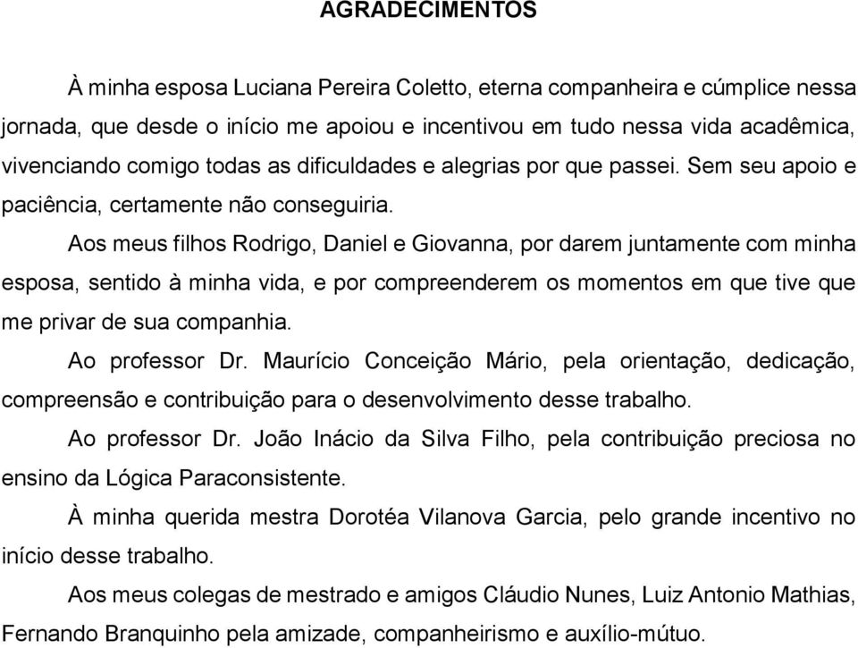 Aos meus filhos Rodrigo, Daniel e Giovanna, por darem juntamente com minha esposa, sentido à minha vida, e por compreenderem os momentos em que tive que me privar de sua companhia. Ao professor Dr.