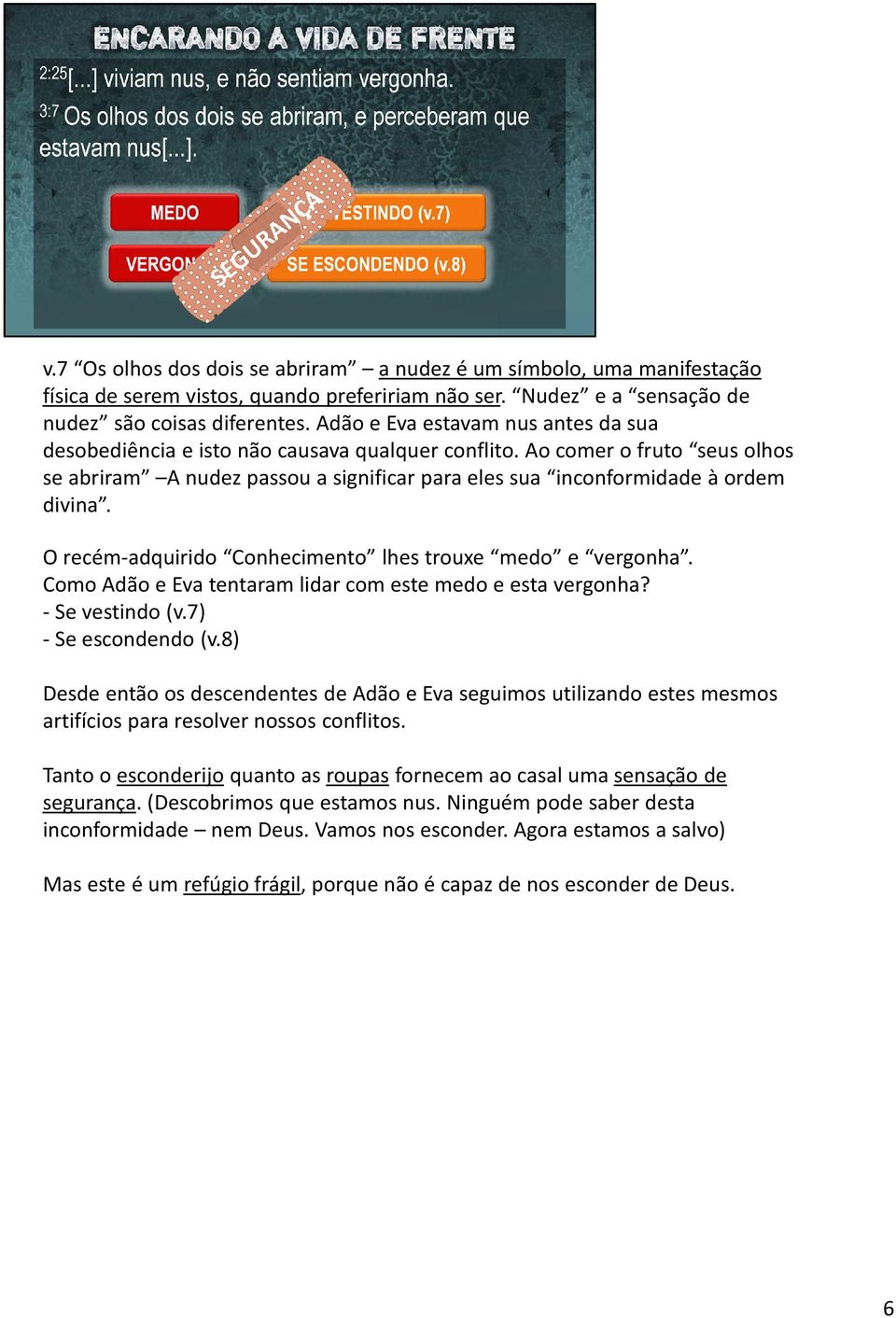 O recém-adquirido Conhecimento lhes trouxe medo e vergonha. Como Adão e Eva tentaram lidar com este medo e esta vergonha? - Se vestindo (v.7) - Se escondendo (v.