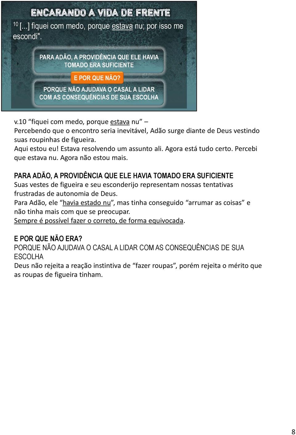 PARA ADÃO, A PROVIDÊNCIA QUE ELE HAVIA TOMADO ERA SUFICIENTE Suas vestes de figueira e seu esconderijo representam nossas tentativas frustradas de autonomia de Deus.