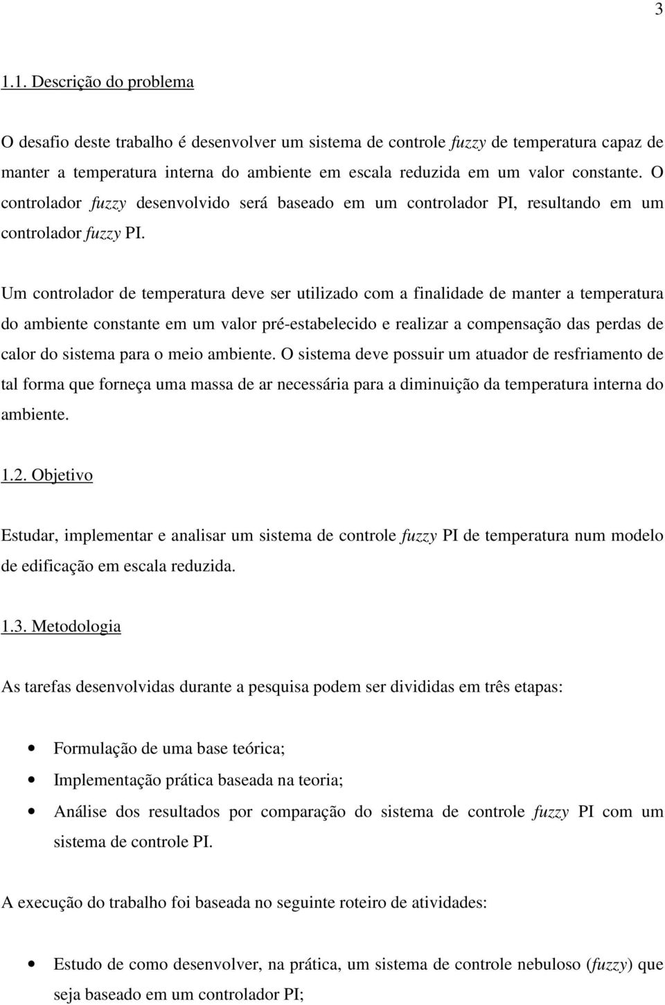 Um controlador de temperatura deve ser utlzado com a fnaldade de manter a temperatura do ambente constante em um valor pré-estabelecdo e realzar a compensação das perdas de calor do sstema para o meo